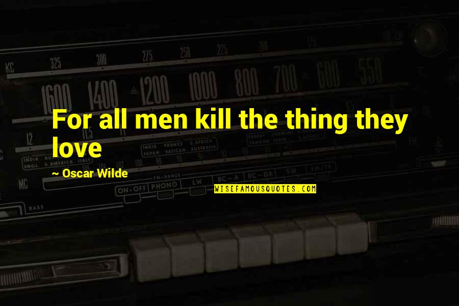 Last Herald Mage Quotes By Oscar Wilde: For all men kill the thing they love