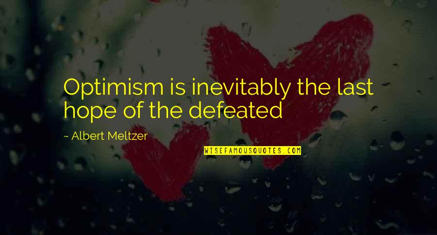 Last Hope Quotes By Albert Meltzer: Optimism is inevitably the last hope of the