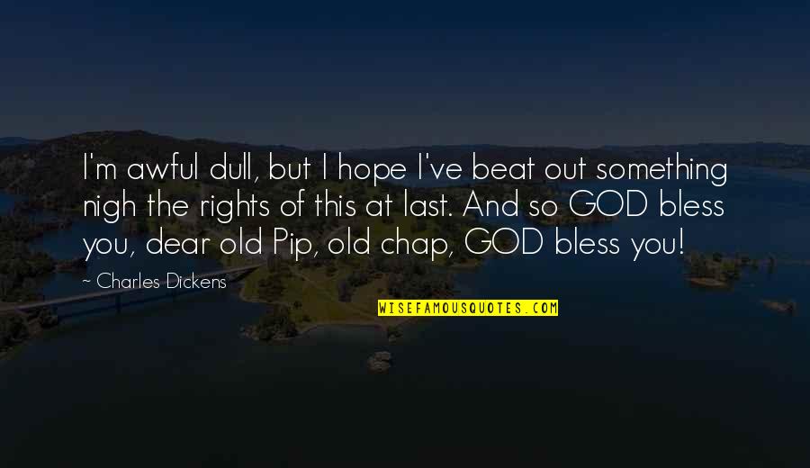 Last Hope Quotes By Charles Dickens: I'm awful dull, but I hope I've beat