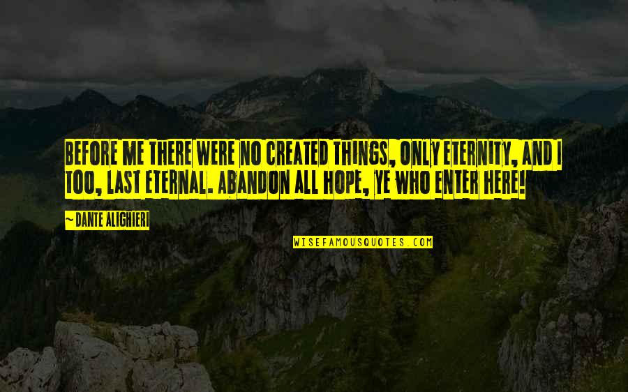 Last Hope Quotes By Dante Alighieri: Before me there were no created things, Only