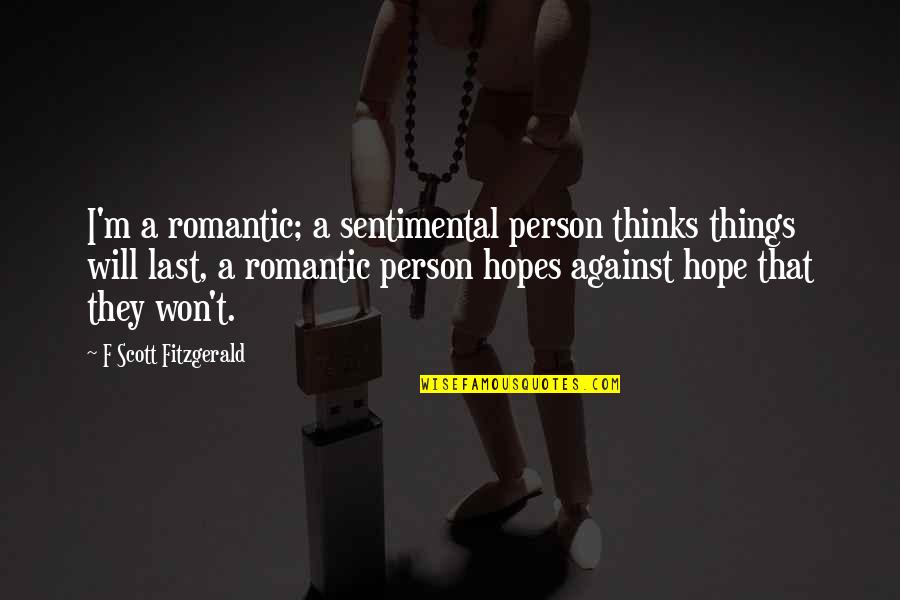 Last Hope Quotes By F Scott Fitzgerald: I'm a romantic; a sentimental person thinks things