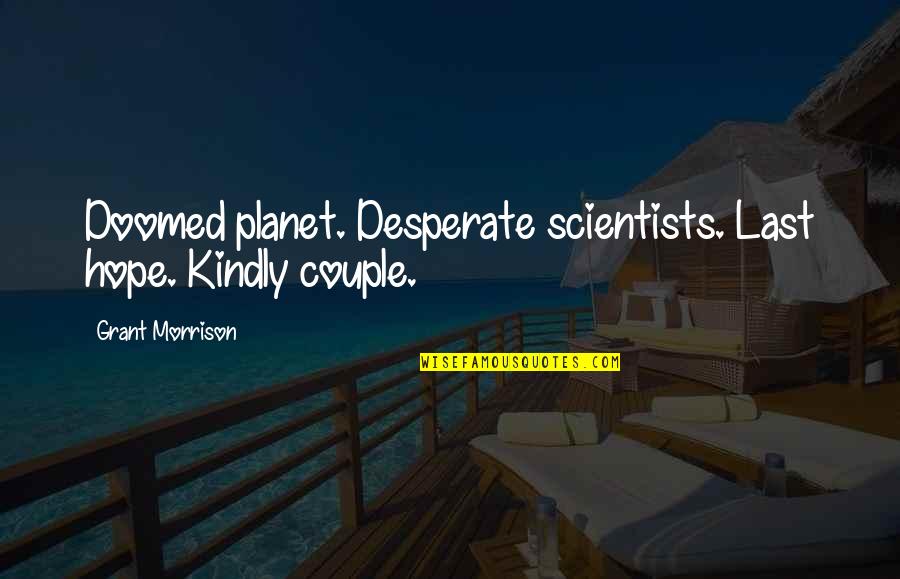 Last Hope Quotes By Grant Morrison: Doomed planet. Desperate scientists. Last hope. Kindly couple.