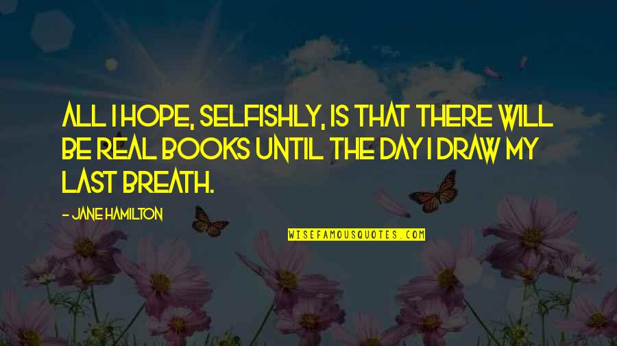 Last Hope Quotes By Jane Hamilton: All I hope, selfishly, is that there will