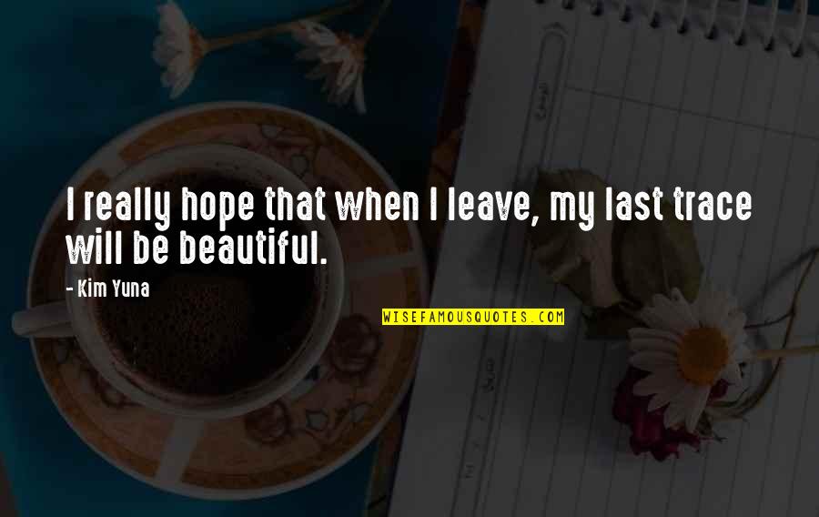 Last Hope Quotes By Kim Yuna: I really hope that when I leave, my
