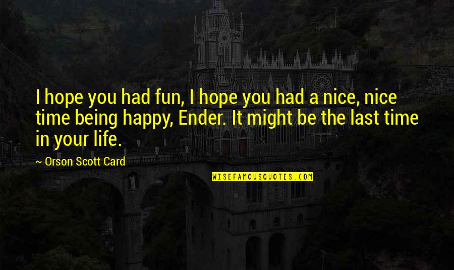 Last Hope Quotes By Orson Scott Card: I hope you had fun, I hope you