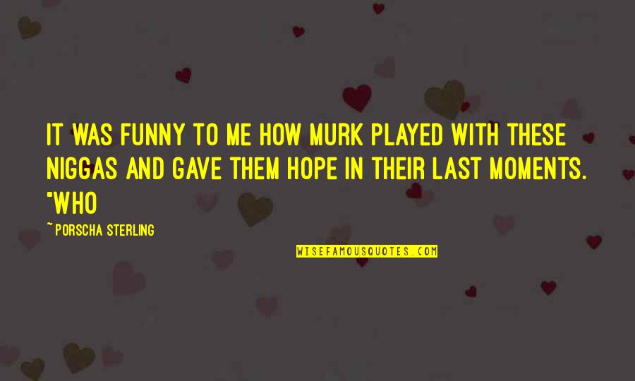 Last Hope Quotes By Porscha Sterling: It was funny to me how Murk played
