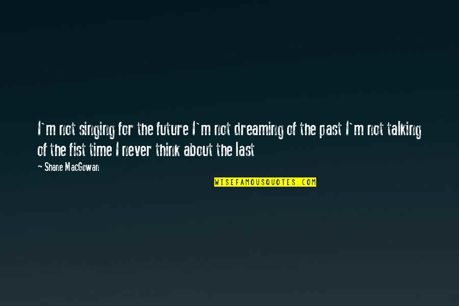 Last Hope Quotes By Shane MacGowan: I'm not singing for the future I'm not