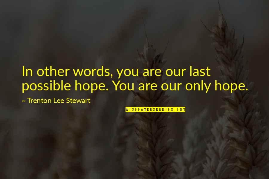 Last Hope Quotes By Trenton Lee Stewart: In other words, you are our last possible