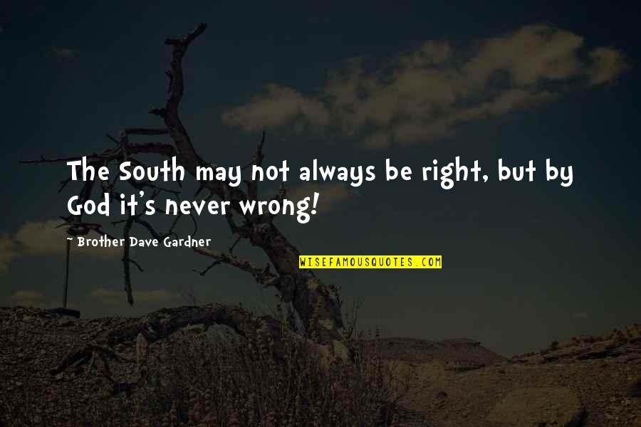 Last Hurrah Movie Quotes By Brother Dave Gardner: The South may not always be right, but