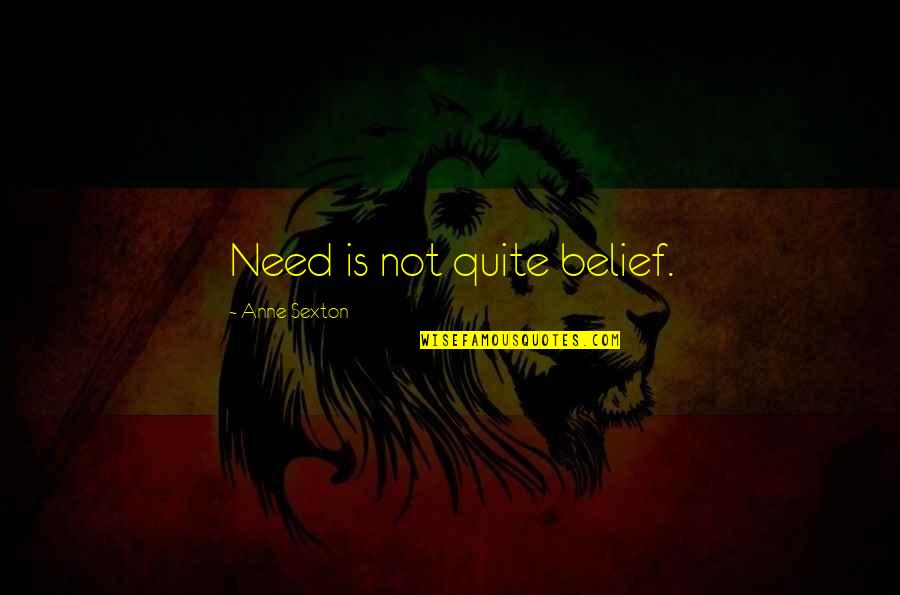 Last Kings Quotes By Anne Sexton: Need is not quite belief. Last Kings Quotes By Anne Sexton: Need is not quite belief.