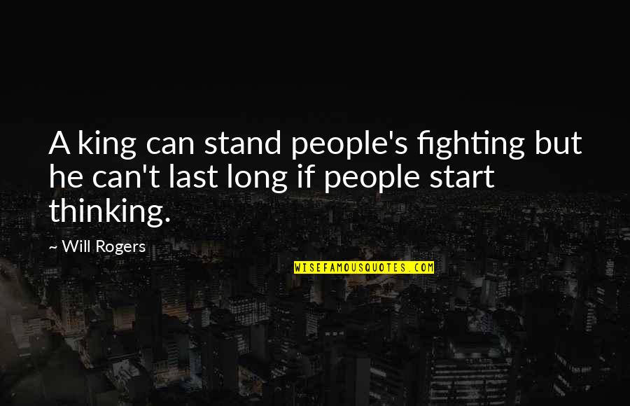 Last Kings Quotes By Will Rogers: A king can stand people's fighting but he