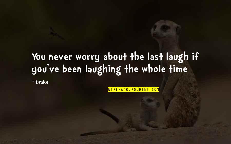 Last Laugh Quotes By Drake: You never worry about the last laugh if