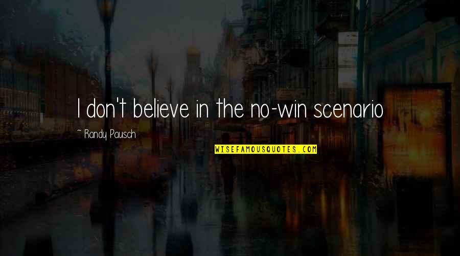 Last Lecture Quotes By Randy Pausch: I don't believe in the no-win scenario