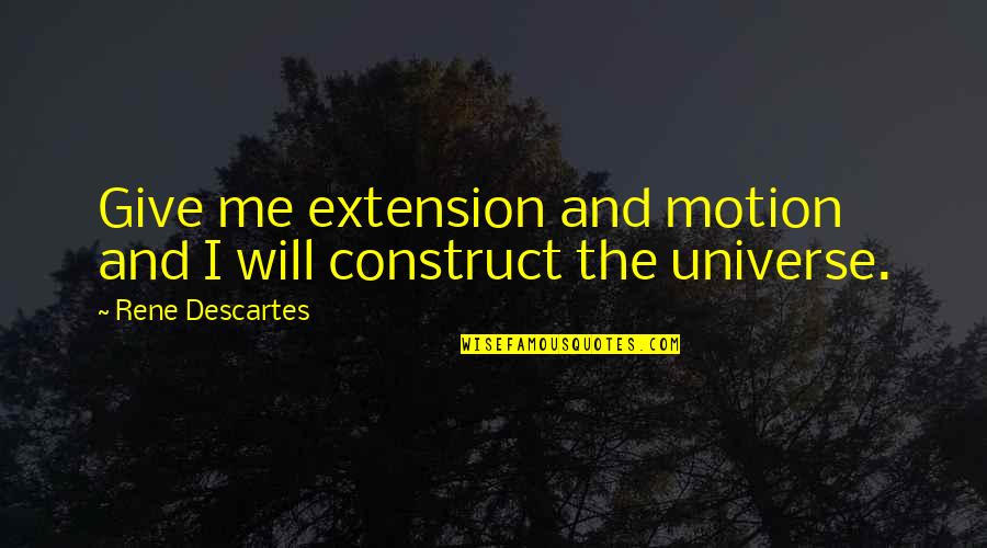 Last Lecture Quotes By Rene Descartes: Give me extension and motion and I will