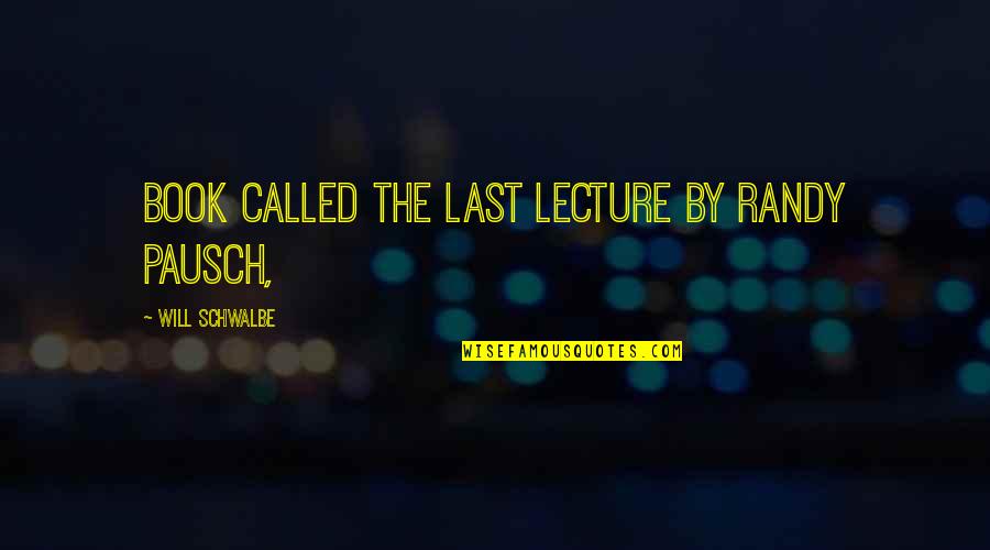 Last Lecture Quotes By Will Schwalbe: book called The Last Lecture by Randy Pausch,