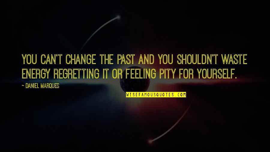 Last Light Of The Sun Quotes By Daniel Marques: You can't change the past and you shouldn't Last Light Of The Sun Quotes By Daniel Marques: You can't change the past and you shouldn't