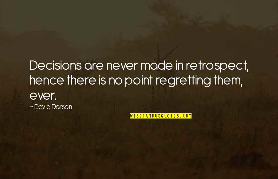 Last Light Of The Sun Quotes By David Darson: Decisions are never made in retrospect, hence there Last Light Of The Sun Quotes By David Darson: Decisions are never made in retrospect, hence there