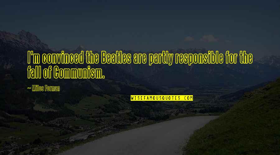 Last Light Of The Sun Quotes By Milos Forman: I'm convinced the Beatles are partly responsible for