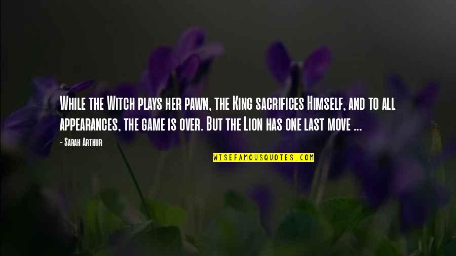 Last Lion Quotes By Sarah Arthur: While the Witch plays her pawn, the King Last Lion Quotes By Sarah Arthur: While the Witch plays her pawn, the King