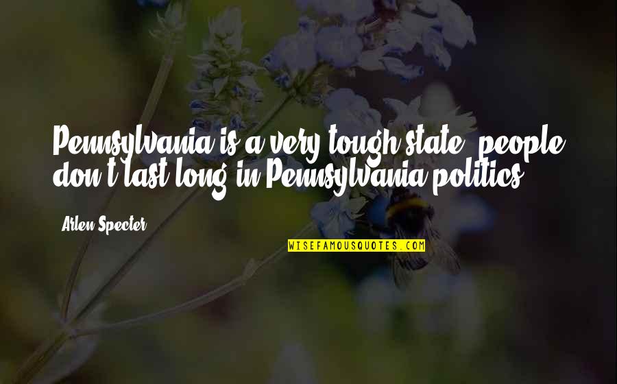 Last Long Quotes By Arlen Specter: Pennsylvania is a very tough state; people don't