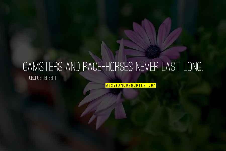 Last Long Quotes By George Herbert: Gamsters and race-horses never last long.