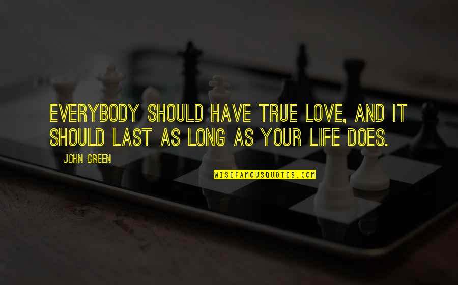Last Long Quotes By John Green: Everybody should have true love, and it should