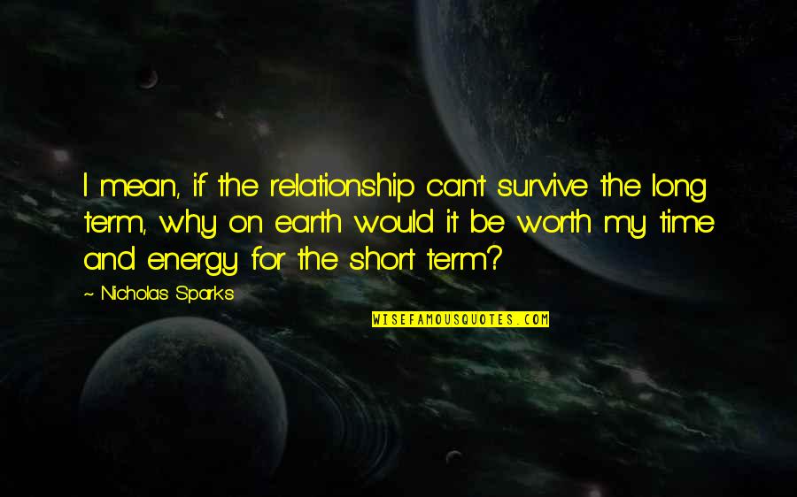 Last Long Quotes By Nicholas Sparks: I mean, if the relationship can't survive the