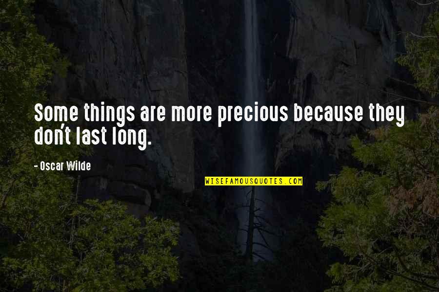 Last Long Quotes By Oscar Wilde: Some things are more precious because they don't