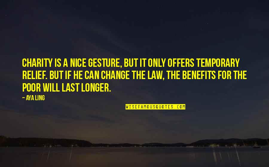 Last Longer Quotes By Aya Ling: Charity is a nice gesture, but it only