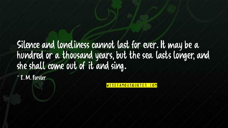 Last Longer Quotes By E. M. Forster: Silence and loneliness cannot last for ever. It