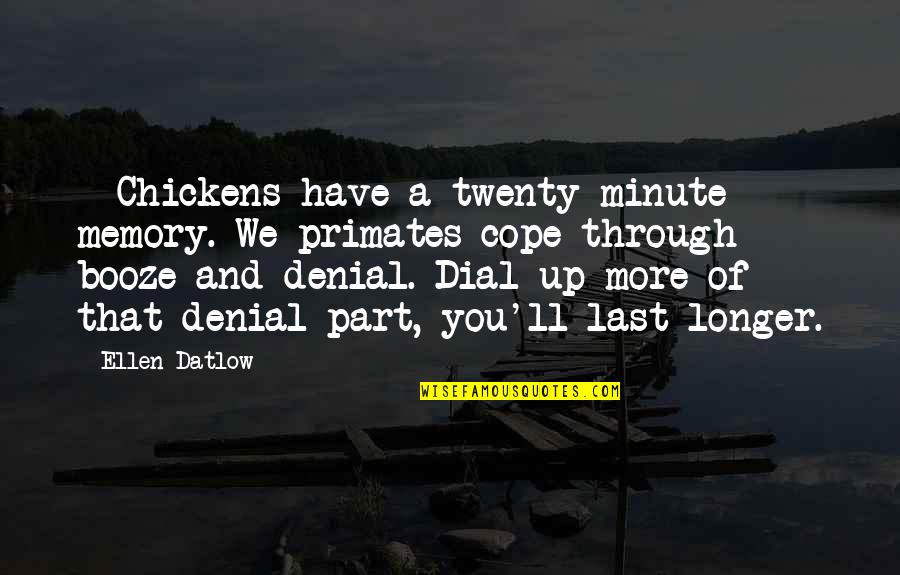 Last Longer Quotes By Ellen Datlow: - Chickens have a twenty-minute memory. We primates