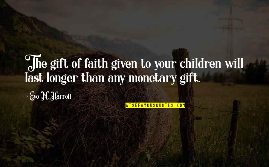 Last Longer Quotes By Eve M. Harrell: The gift of faith given to your children