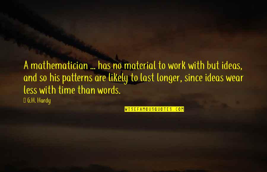 Last Longer Quotes By G.H. Hardy: A mathematician ... has no material to work
