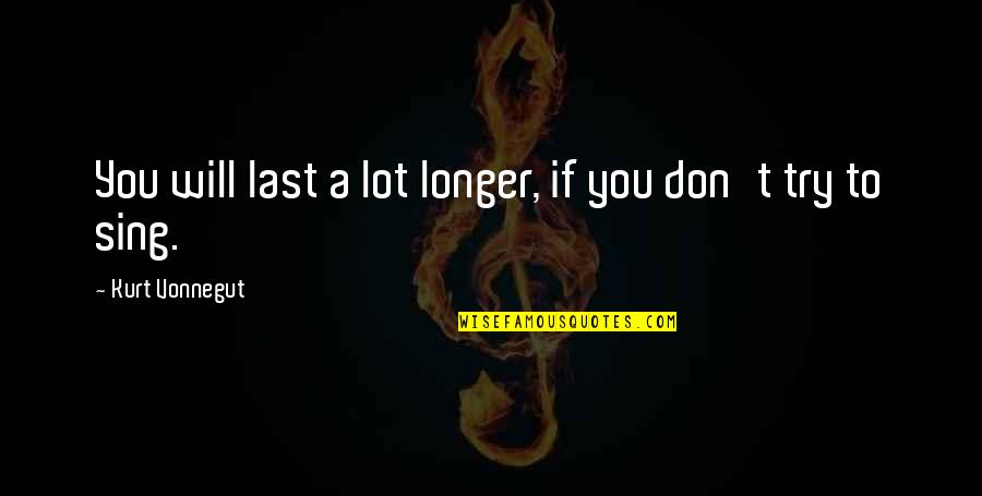 Last Longer Quotes By Kurt Vonnegut: You will last a lot longer, if you