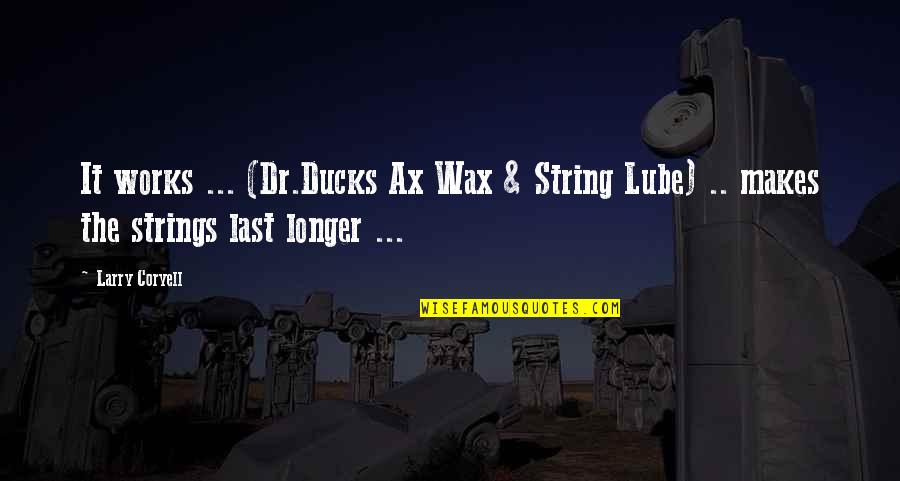 Last Longer Quotes By Larry Coryell: It works ... (Dr.Ducks Ax Wax & String