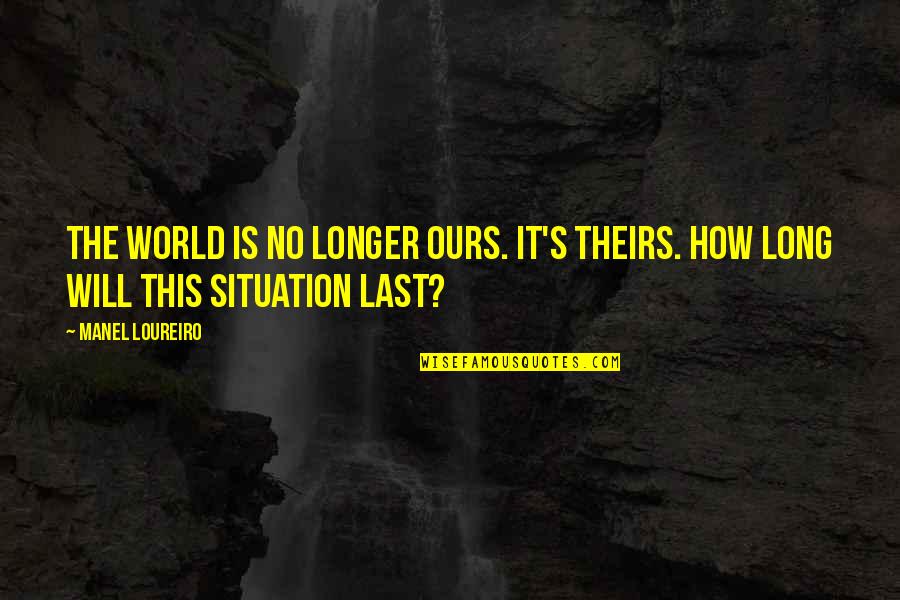 Last Longer Quotes By Manel Loureiro: The world is no longer ours. It's theirs.
