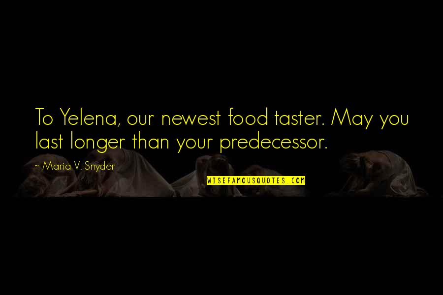 Last Longer Quotes By Maria V. Snyder: To Yelena, our newest food taster. May you