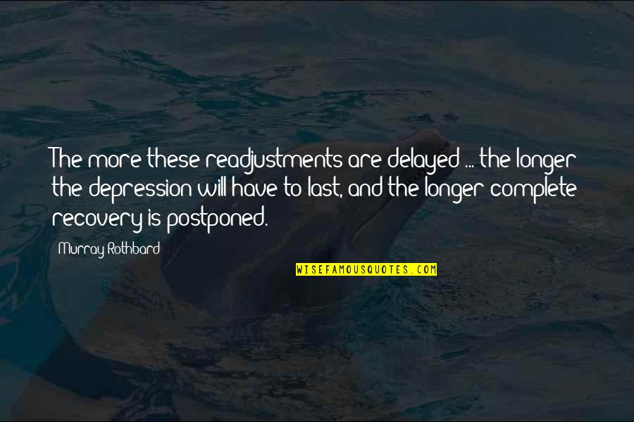 Last Longer Quotes By Murray Rothbard: The more these readjustments are delayed ... the