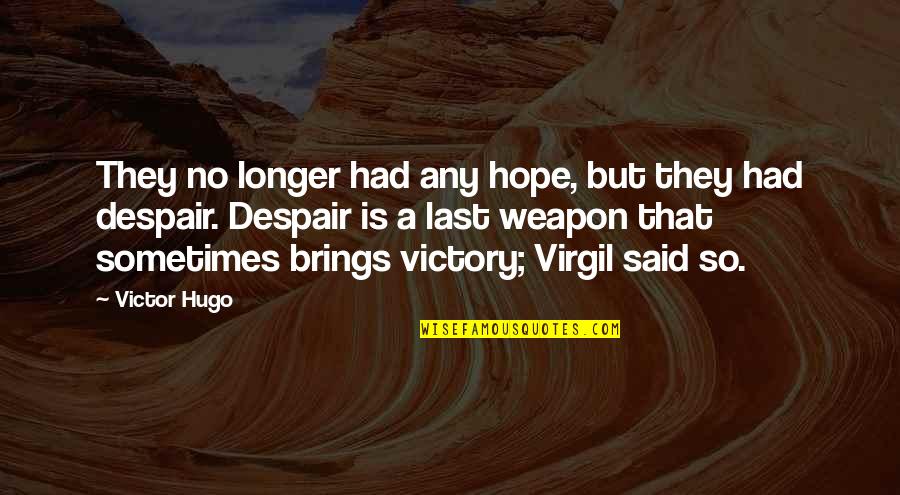 Last Longer Quotes By Victor Hugo: They no longer had any hope, but they