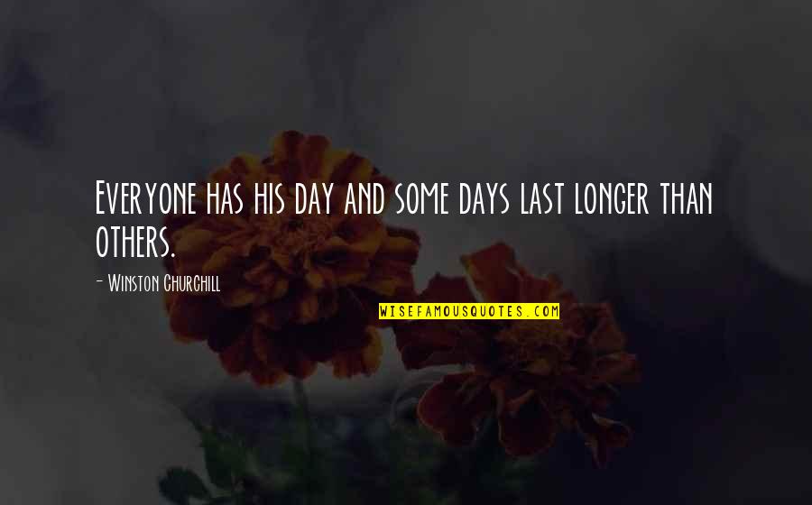 Last Longer Quotes By Winston Churchill: Everyone has his day and some days last