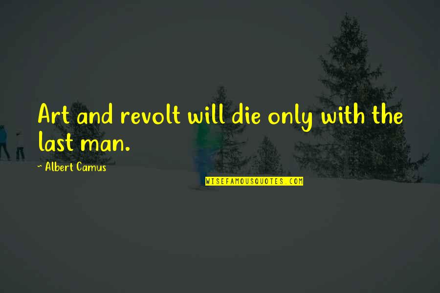 Last Man Quotes By Albert Camus: Art and revolt will die only with the Last Man Quotes By Albert Camus: Art and revolt will die only with the
