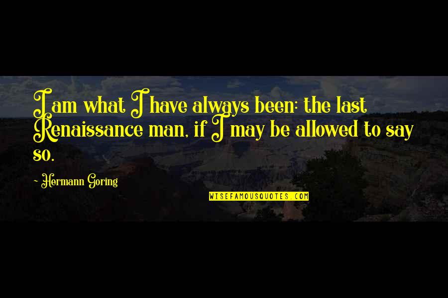 Last Man Quotes By Hermann Goring: I am what I have always been: the Last Man Quotes By Hermann Goring: I am what I have always been: the