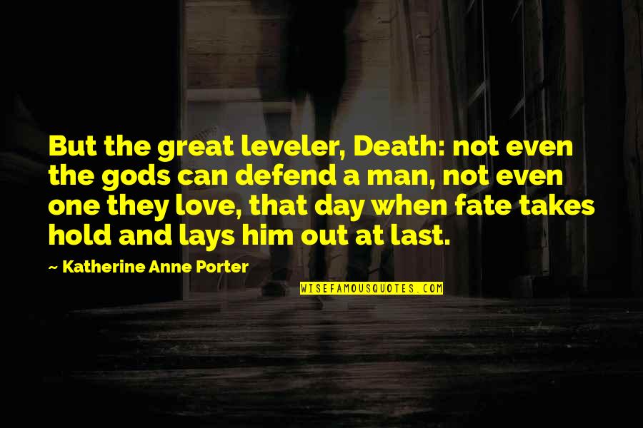 Last Man Quotes By Katherine Anne Porter: But the great leveler, Death: not even the Last Man Quotes By Katherine Anne Porter: But the great leveler, Death: not even the