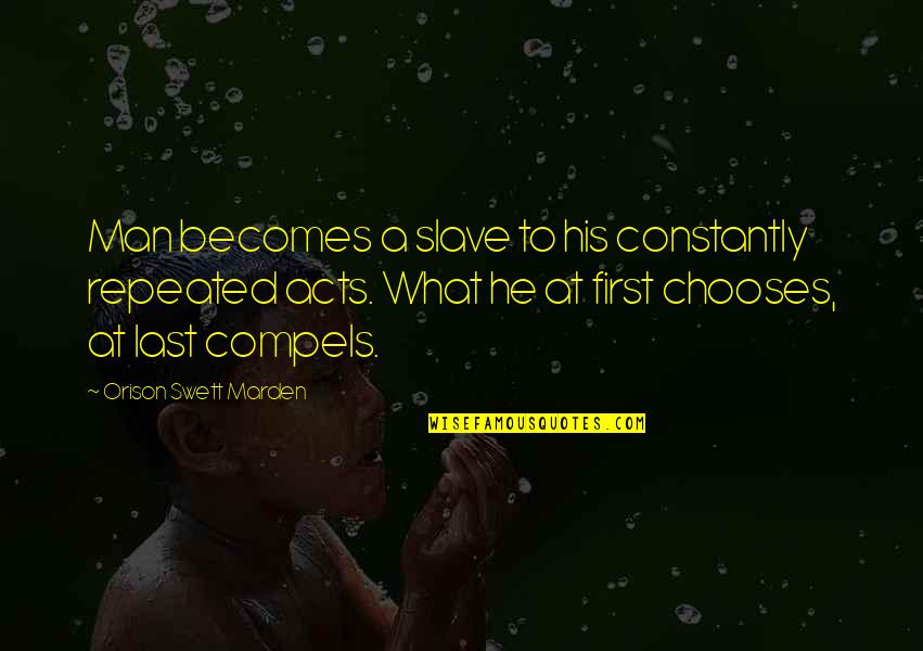 Last Man Quotes By Orison Swett Marden: Man becomes a slave to his constantly repeated Last Man Quotes By Orison Swett Marden: Man becomes a slave to his constantly repeated