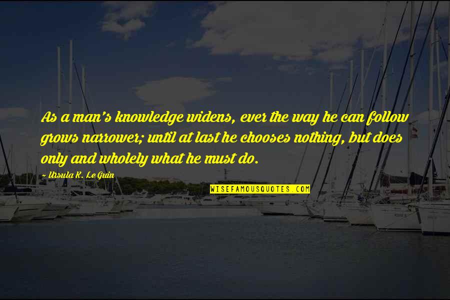 Last Man Quotes By Ursula K. Le Guin: As a man's knowledge widens, ever the way Last Man Quotes By Ursula K. Le Guin: As a man's knowledge widens, ever the way