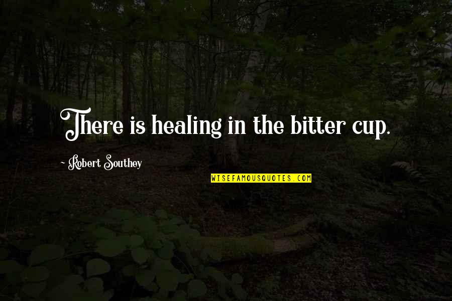 Last Man Standing Movie Quotes By Robert Southey: There is healing in the bitter cup. Last Man Standing Movie Quotes By Robert Southey: There is healing in the bitter cup.