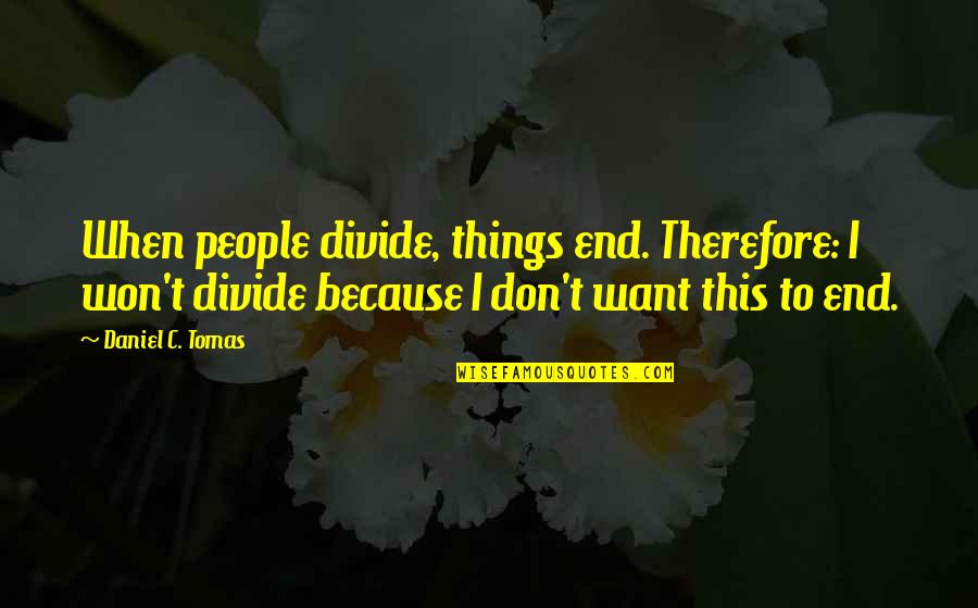 Last Man Standing Political Quotes By Daniel C. Tomas: When people divide, things end. Therefore: I won't