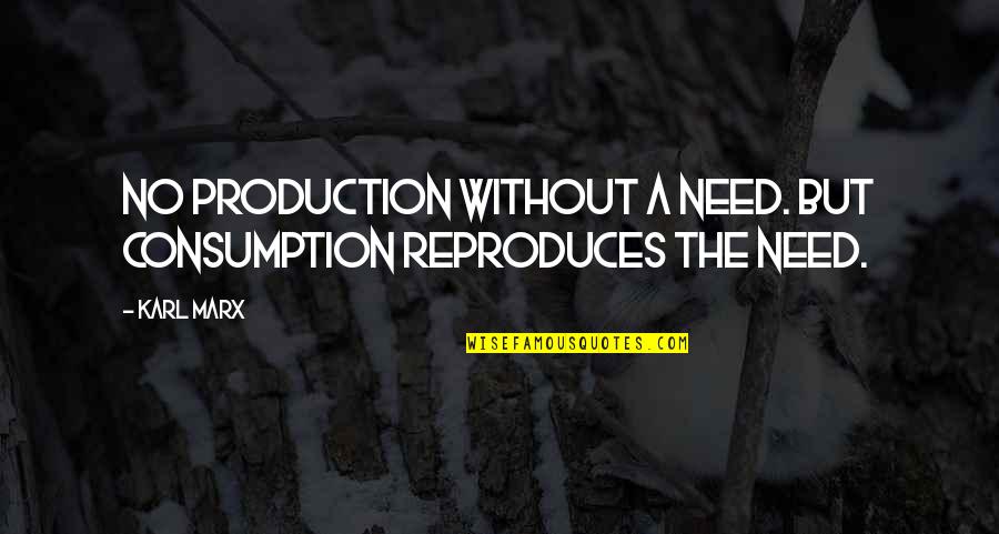 Last Man Standing Political Quotes By Karl Marx: No production without a need. But consumption reproduces