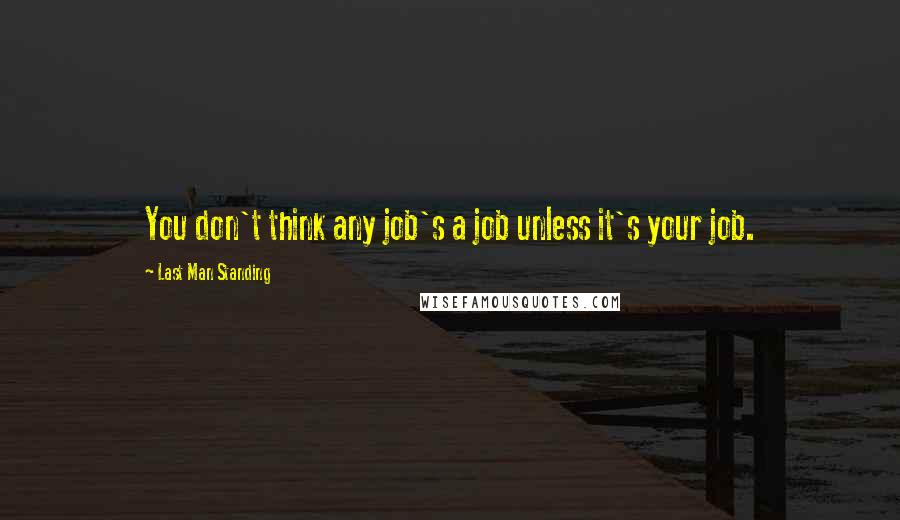 Last Man Standing quotes: You don't think any job's a job unless it's your job.