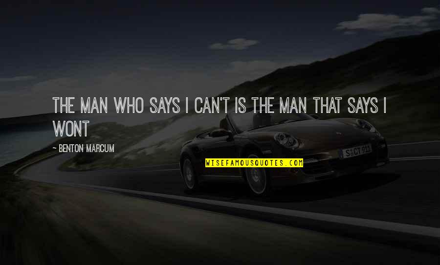 Last Man Standing Quotes By Benton Marcum: The man who says I can't is the Last Man Standing Quotes By Benton Marcum: The man who says I can't is the